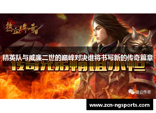 精英队与威廉二世的巅峰对决谁将书写新的传奇篇章